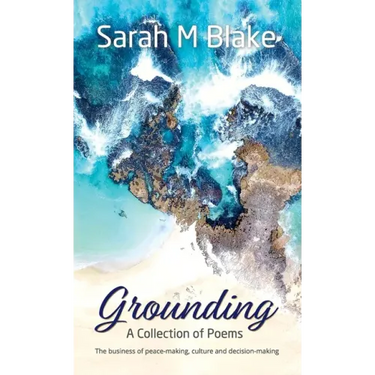 Grounding: A Collection of Poems - The Business of peace-making, culture and decision-making