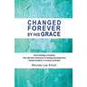 Changed Forever by His Grace: From Bondage to Freedom; Post-Abortion Brokenness to Healing and Forgiveness; Fearful Wanderer to Woman of Destiny