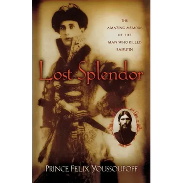 Lost Splendor: The Amazing Memoirs of the Man Who Killed Rasputin