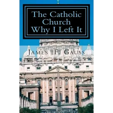 The Catholic Church, Why I Left It: Second Edition