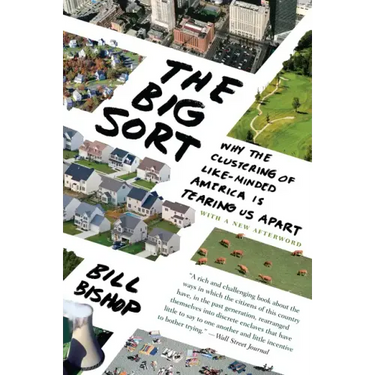 The Big Sort: Why the Clustering of Like-Minded American Is Tearing Us Apart