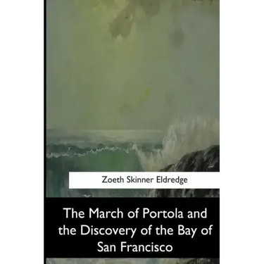 The March of Portola and the Discovery of the Bay of San Francisco