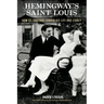 Hemingway's Saint Louis: How St. Louisans Shaped His Life and Legacy