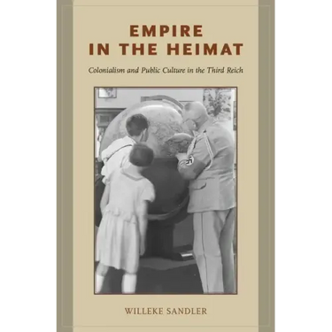 Empire in the Heimat: Colonialism and Public Culture in the Third Reich