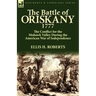 The Battle of Oriskany 1777: the Conflict for the Mohawk Valley During the American War of Independence