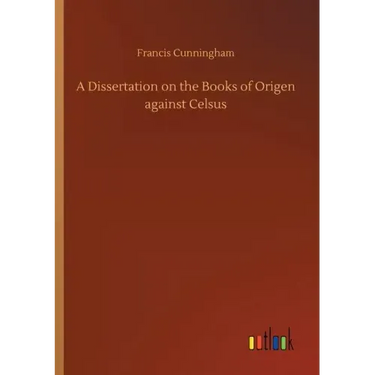 A Dissertation on the Books of Origen against Celsus