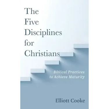 The Five Disciplines for Christians: Biblical Practices to Achieve Maturity