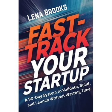 Fast-Track Your Startup: A 90-Day System to Validate, Build, and Launch Without Wasting Time