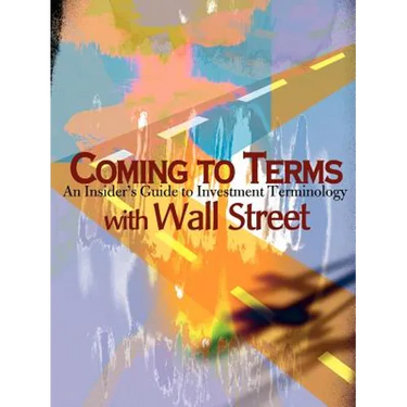 Coming to Terms with Wall Street: An Insider's Guide to Investment Terminology
