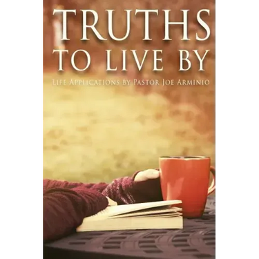 Truths to Live by: Life Applications by Pastor Joe Arminio