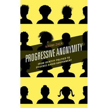 Progressive Anonymity: From Identity Politics to Evidence-Based Government