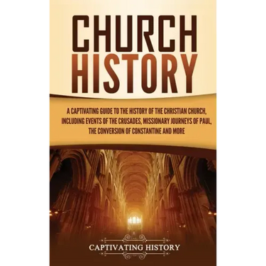 Church History: A Captivating Guide to the History of the Christian Church, Including Events of the Crusades, the Missionary Journeys