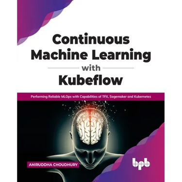 Continuous Machine Learning with Kubeflow: Performing Reliable Mlops with Capabilities of Tfx, Sagemaker and Kubernetes