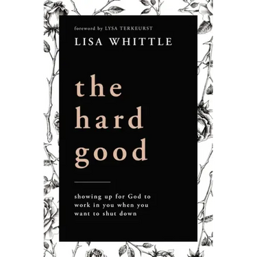 The Hard Good: Showing Up for God to Work in You When You Want to Shut Down
