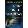 Intent: In the Shadows: A Mystery Suspense (Book #1)