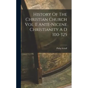 History Of The Christian Church Vol II Ante-Nicene Christianity A D 100-325