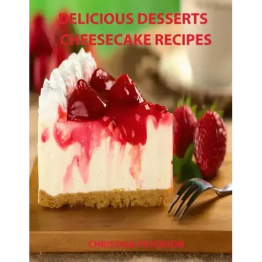 Delicious Desserts, Cheesecke Recipes: Every recipe has space for notes, 21 cakes, Bavarian, Fruit, Plain, Frozen Mocha, mini and more