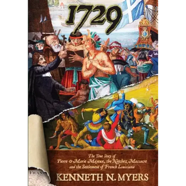 1729: The True Story Of Pierre & Marie Mayeux, The Natchez Massacre, And The Settlement Of French Louisiana