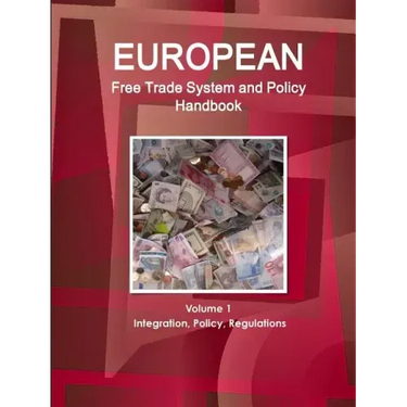 European Free Trade System and Policy Handbook Volume 1 Integration, Policy, Regulations