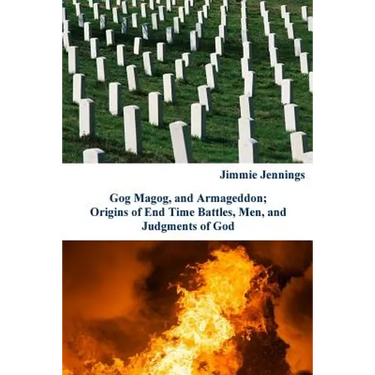 Gog Magog, and Armageddon: Origins of End Time Battles, Men; and Judgments of God