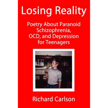 Losing Reality: Poetry About Paranoid Schizophrenia, OCD, and Depression for Teenagers