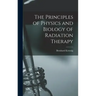 The Principles of Physics and Biology of Radiation Therapy