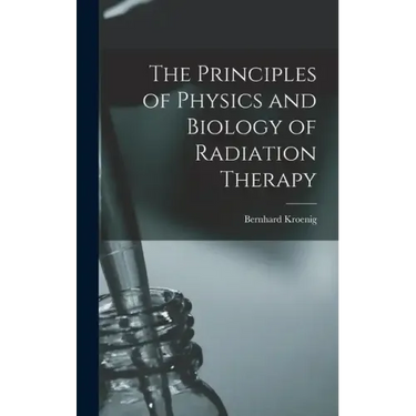 The Principles of Physics and Biology of Radiation Therapy