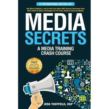 Media Secrets: A Media Training Crash Course: Get More Publicity, Look & Feel Your Best AND Convert Interviews Into Web Traffi c & Sa