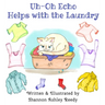 Uh-Oh Echo Helps with the Laundry: Book One / The Uh-Oh Echo Adventures