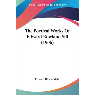 The Poetical Works of Edward Rowland Sill (1906)