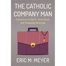 The Catholic Company Man: Collisions of Faith, Catechism, and Company Meetings