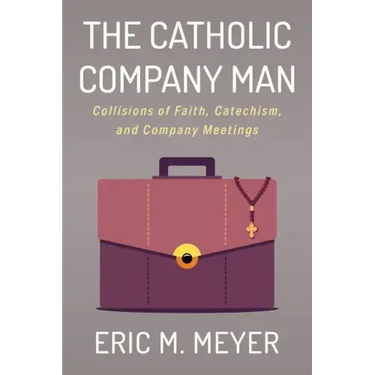 The Catholic Company Man: Collisions of Faith, Catechism, and Company Meetings