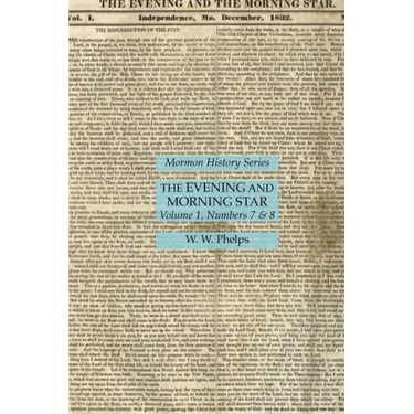 The Evening and Morning Star Volume 1, Numbers 7 & 8: Mormon History Series