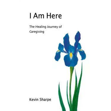 I Am Here: The Healing Journey of Caregiving