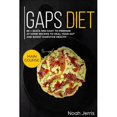 Gaps Diet: Main Course - 80 + Quick and Easy to Prepare at Home Recipes to Heal Your Gut and Boost Digestive Health (Leaky Gut &