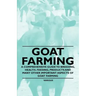 Goat Farming - A Comprehensive Guide to Breeding, Health, Feeding, Products and Many Other Important Aspects of Goat Farming