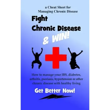 Fight Chronic Disease and Win: How to manage your IBS, diabetes, arthritis, psoriasis, hypertension or other chronic disease with healthy living