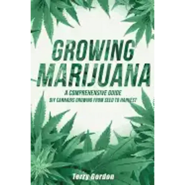 Growing Marijuana: DIY Cannabis Growing and Cultivation from Seed to Harvest - Learn Indoor and Outdoor Growing Methods used by Professio