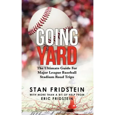 Going Yard: The Ultimate Guide For Major League Baseball Stadium Road Trips