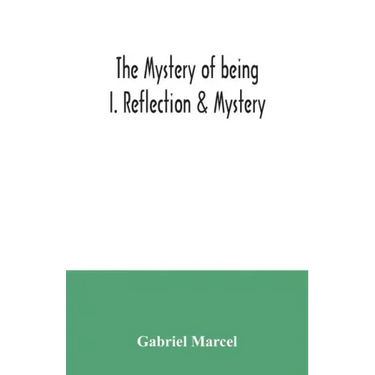 The mystery of being I. Reflection & Mystery