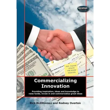 Commercializing Innovation: Providing Inspiration, Ideas And Knowledge To Raise Funds, Invest In And Commercialize Great Ideas