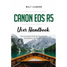 Canon EOS R5 User Handbook: The Complete EOS R5 Manual with Illustrations for Beginners
