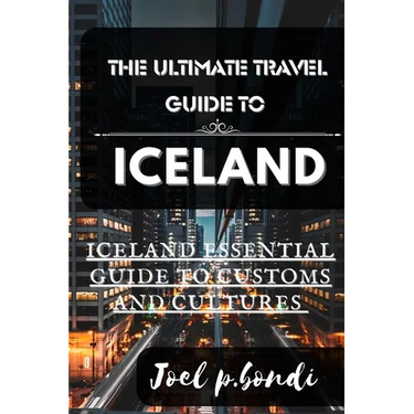 The Ultimate Travel Guide to Iceland: Iceland Summer Essential Guide to Customs and Cultures