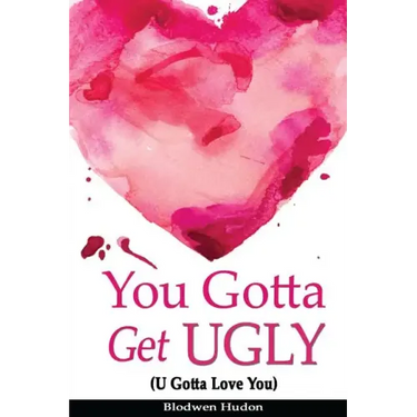 You Gotta Get UGLY (U Gotta Love You)