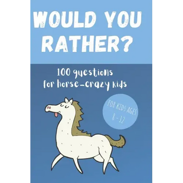 Would You Rather? 100 Questions for hose-crazy kids: A fun horse activity book for children