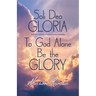 Soli Deo Gloria: To God Alone Be the Glory