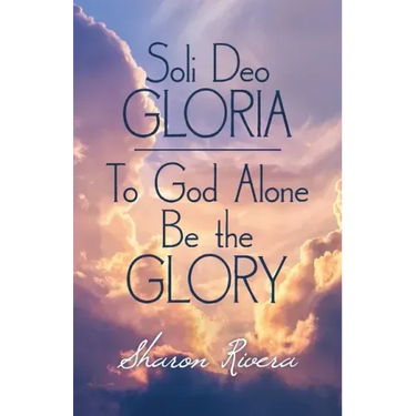 Soli Deo Gloria: To God Alone Be the Glory