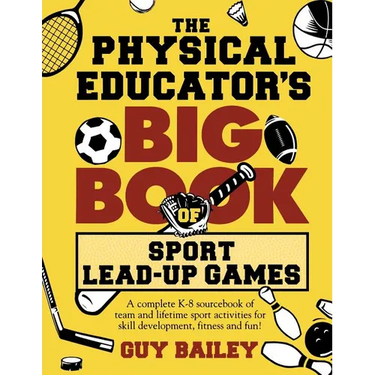 The Physical Educator's Big Book of Sport Lead-Up Games: A complete K-8 sourcebook of team and lifetime sport activities for skill development, fitnes