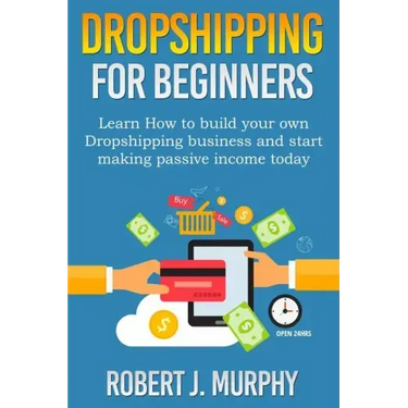 Dropshipping: Learn How To Build Your Own Dropshipping Business And Start Making Passive Income Today