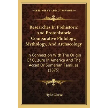 Researches in Prehistoric and Protohistoric Comparative Philology, Mythology, and Archaeology: In Connection with the Origin of Culture in America and